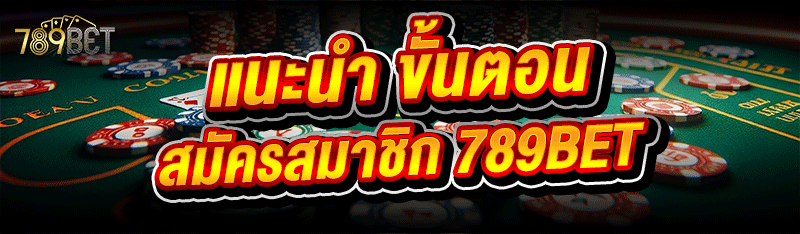 แนะนำ ขั้นตอนสมัครสมาชิก 789BET